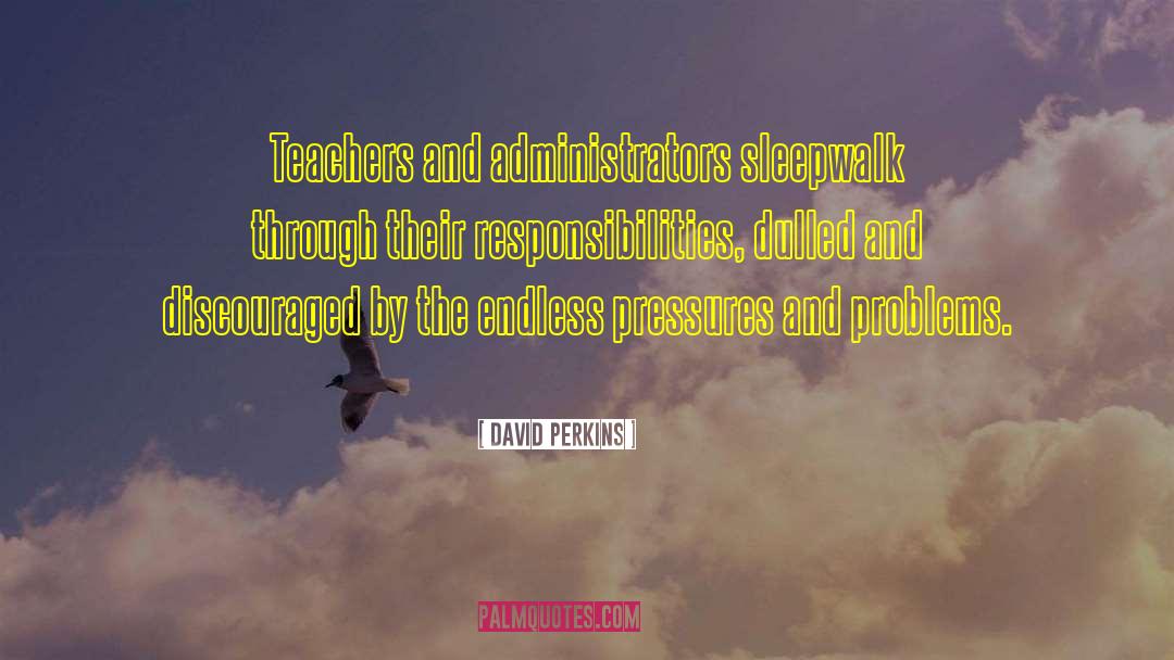 David Perkins Quotes: Teachers and administrators sleepwalk through