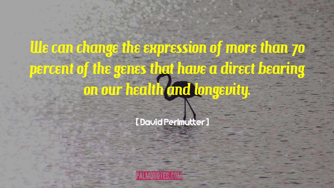 David Perlmutter Quotes: We can change the expression