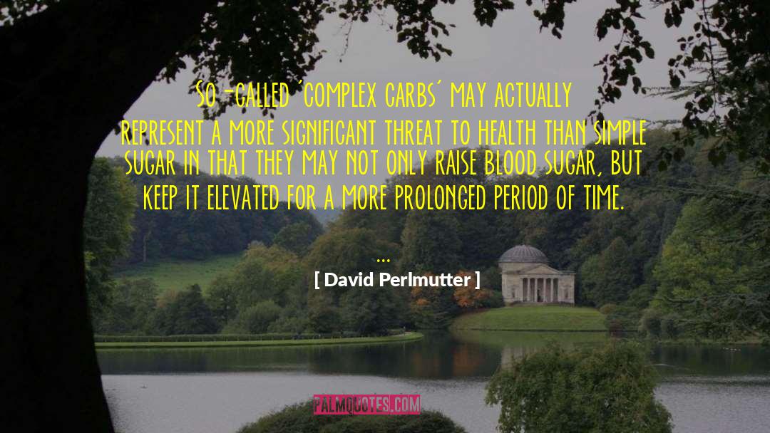 David Perlmutter Quotes: So-called 'complex carbs' may actually