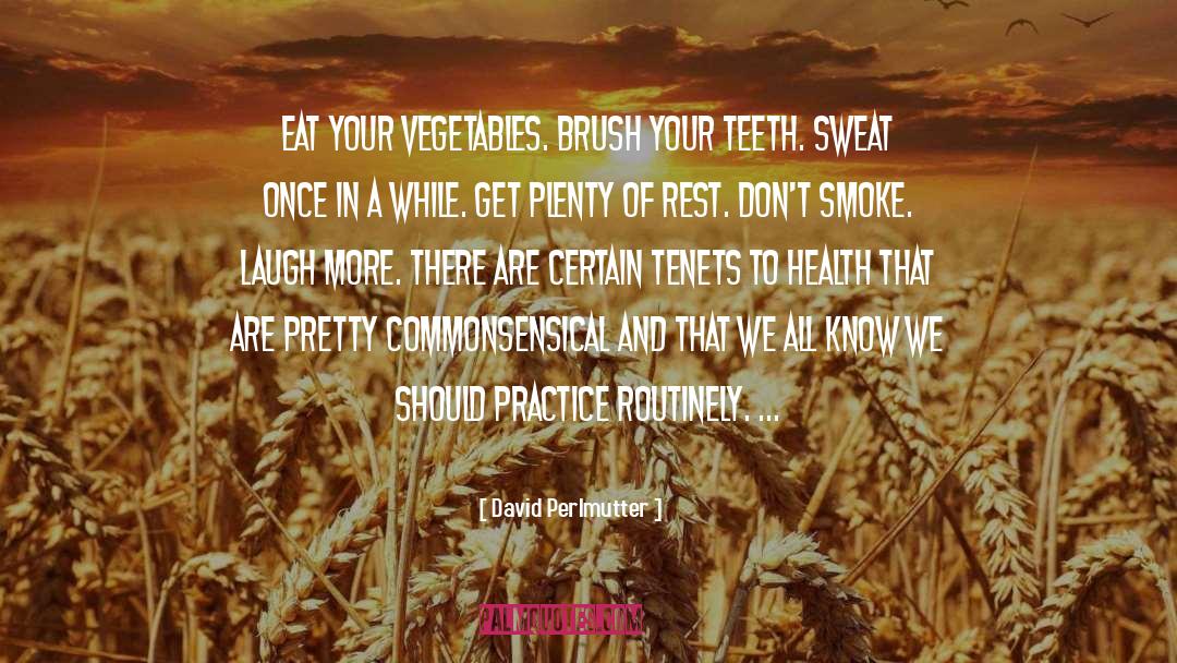 David Perlmutter Quotes: Eat your vegetables. Brush your