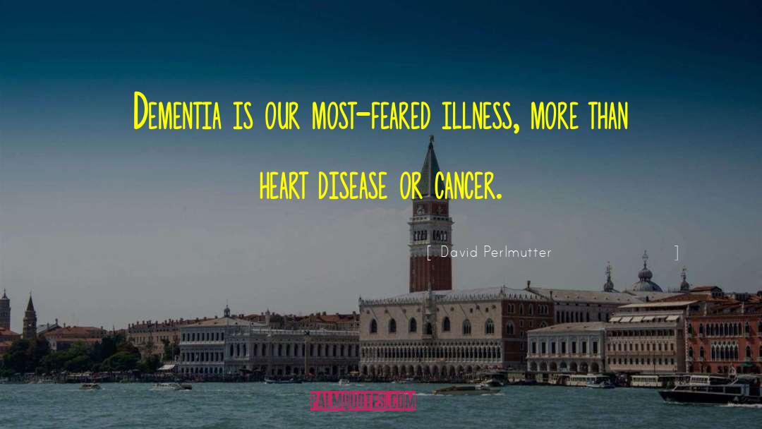 David Perlmutter Quotes: Dementia is our most-feared illness,