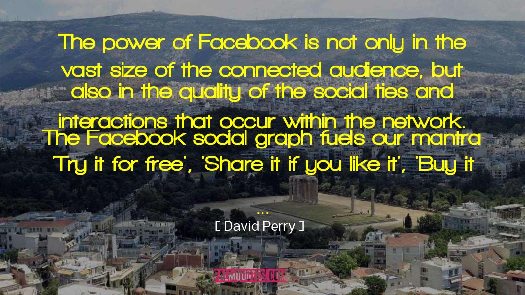 David Perry Quotes: The power of Facebook is