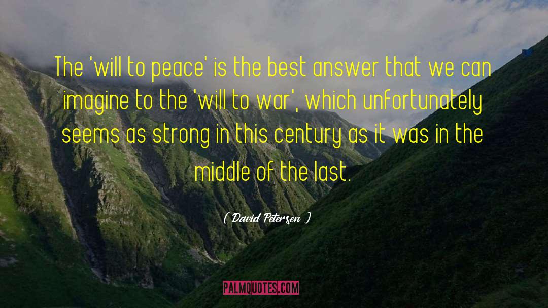 David Petersen Quotes: The 'will to peace' is