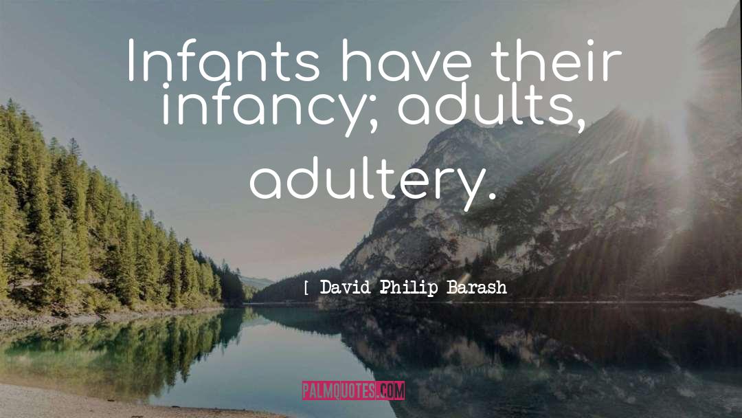 David Philip Barash Quotes: Infants have their infancy; adults,