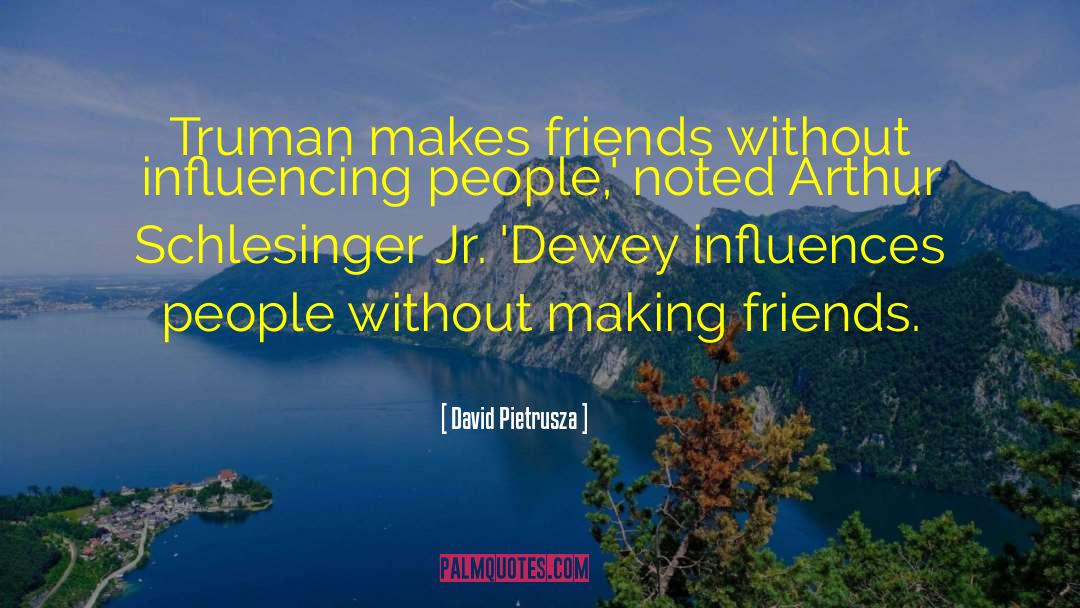 David Pietrusza Quotes: Truman makes friends without influencing