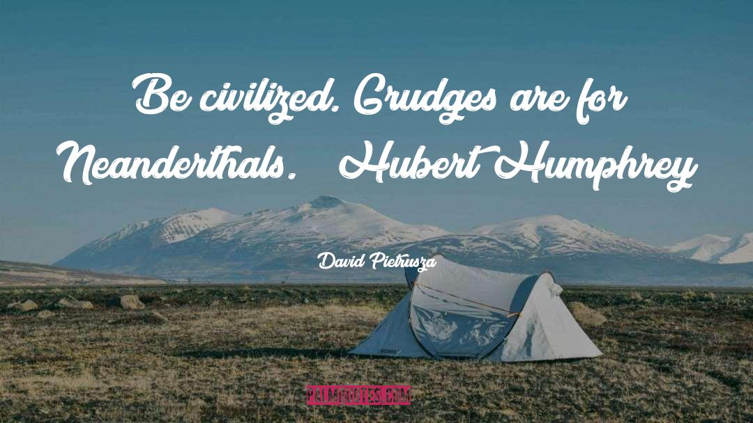 David Pietrusza Quotes: Be civilized. Grudges are for