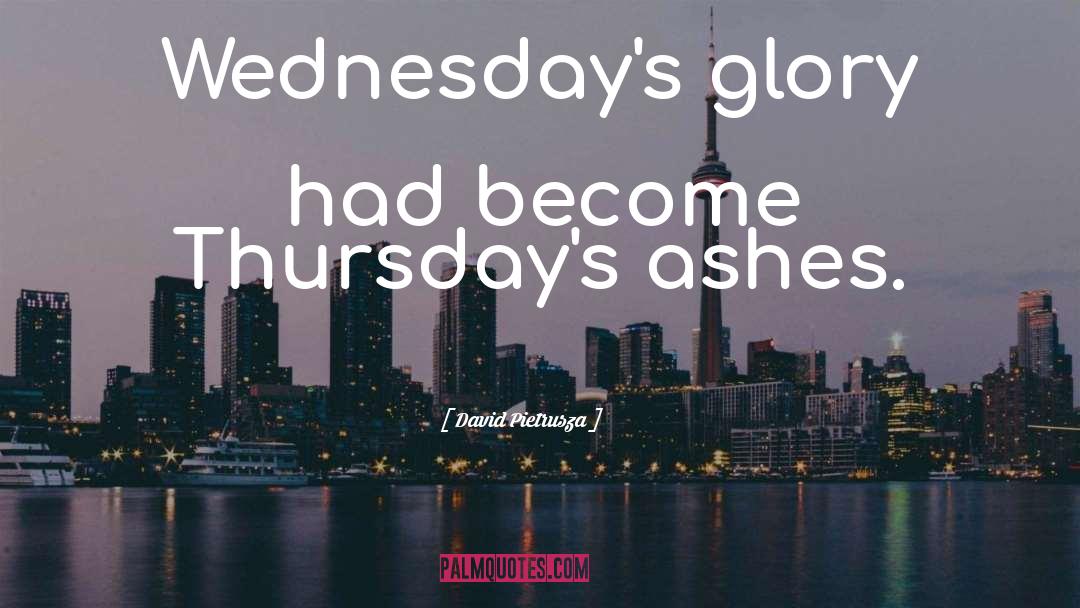 David Pietrusza Quotes: Wednesday's glory had become Thursday's