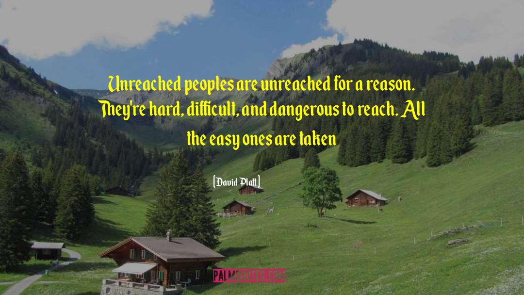 David Platt Quotes: Unreached peoples are unreached for
