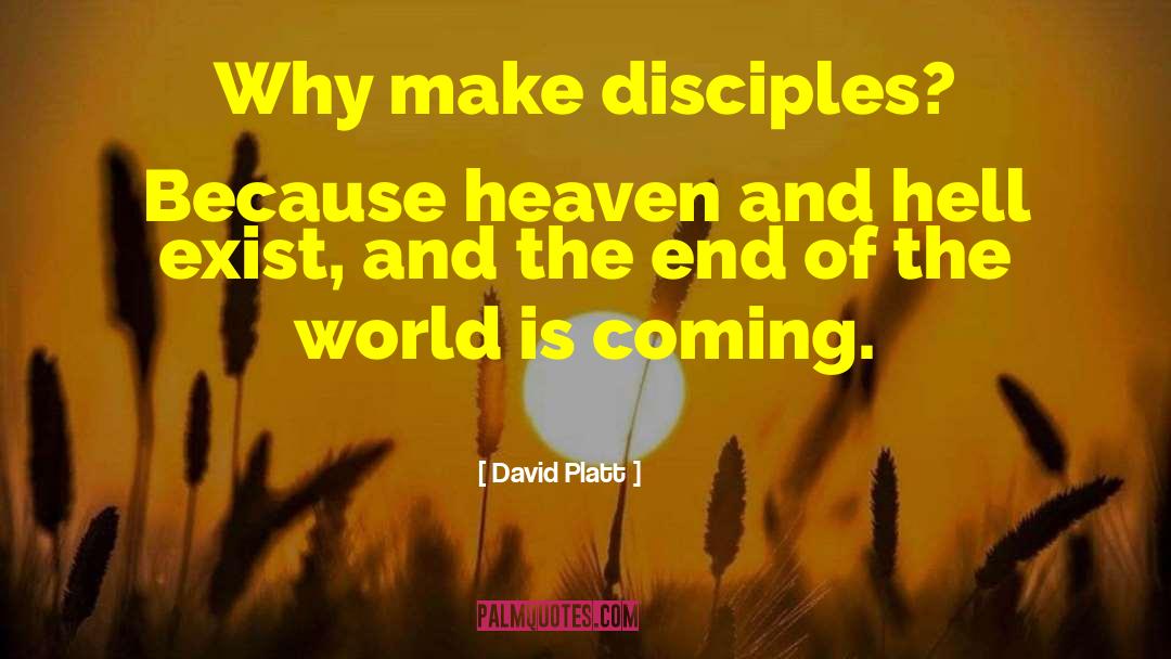 David Platt Quotes: Why make disciples? Because heaven