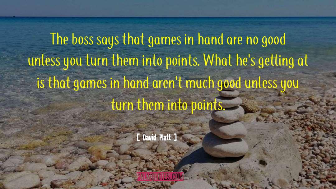 David Platt Quotes: The boss says that games