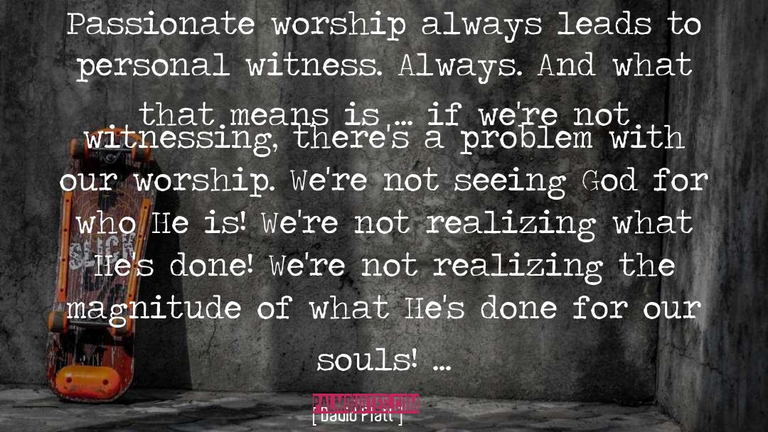 David Platt Quotes: Passionate worship always leads to