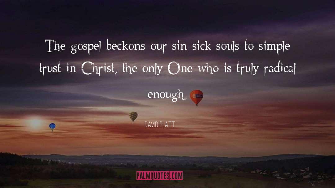 David Platt Quotes: The gospel beckons our sin-sick
