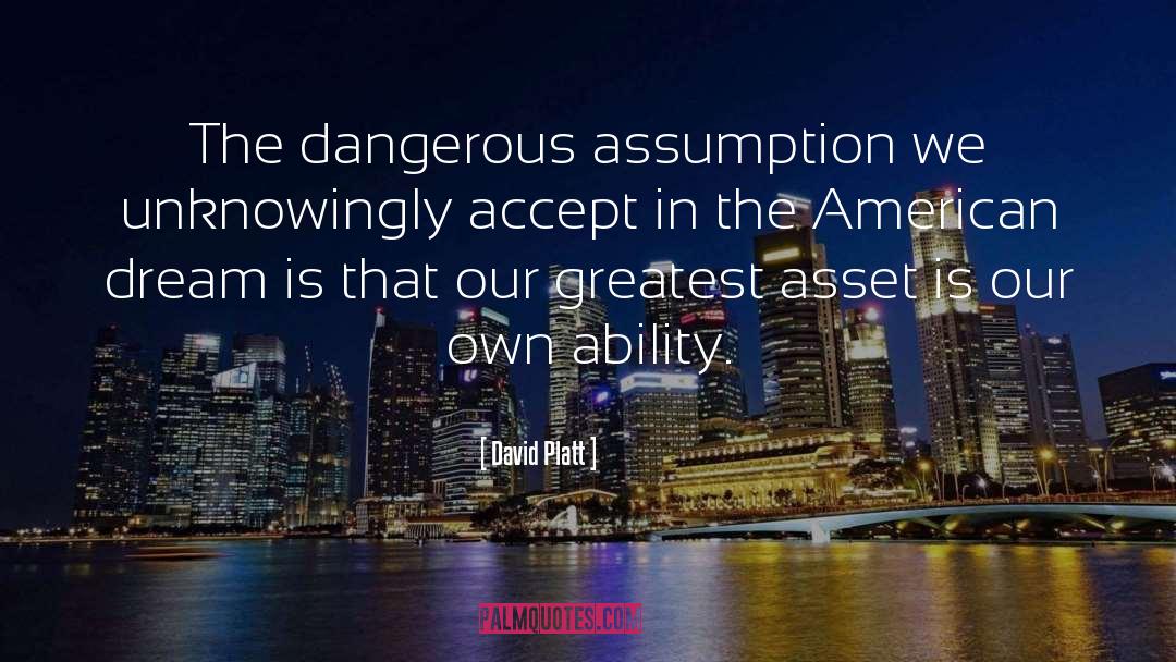 David Platt Quotes: The dangerous assumption we unknowingly