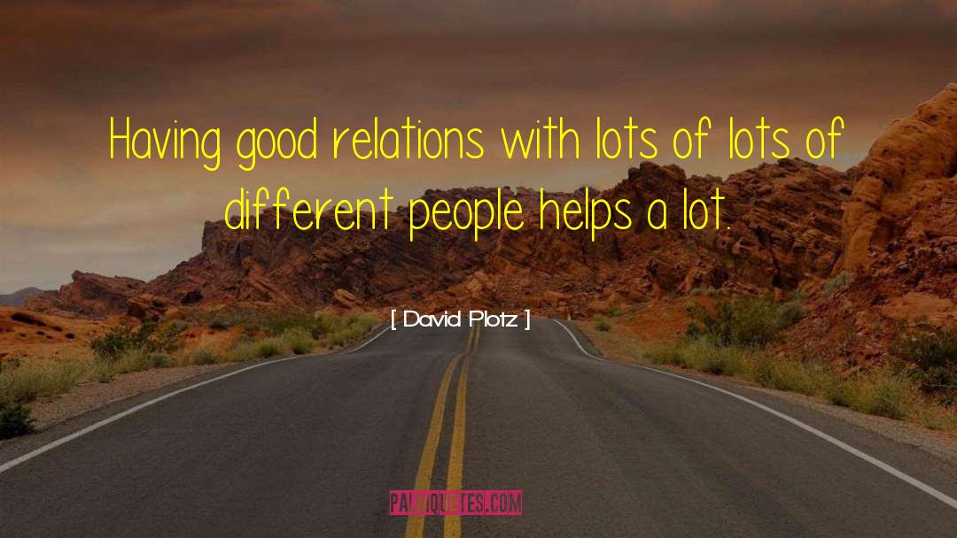 David Plotz Quotes: Having good relations with lots