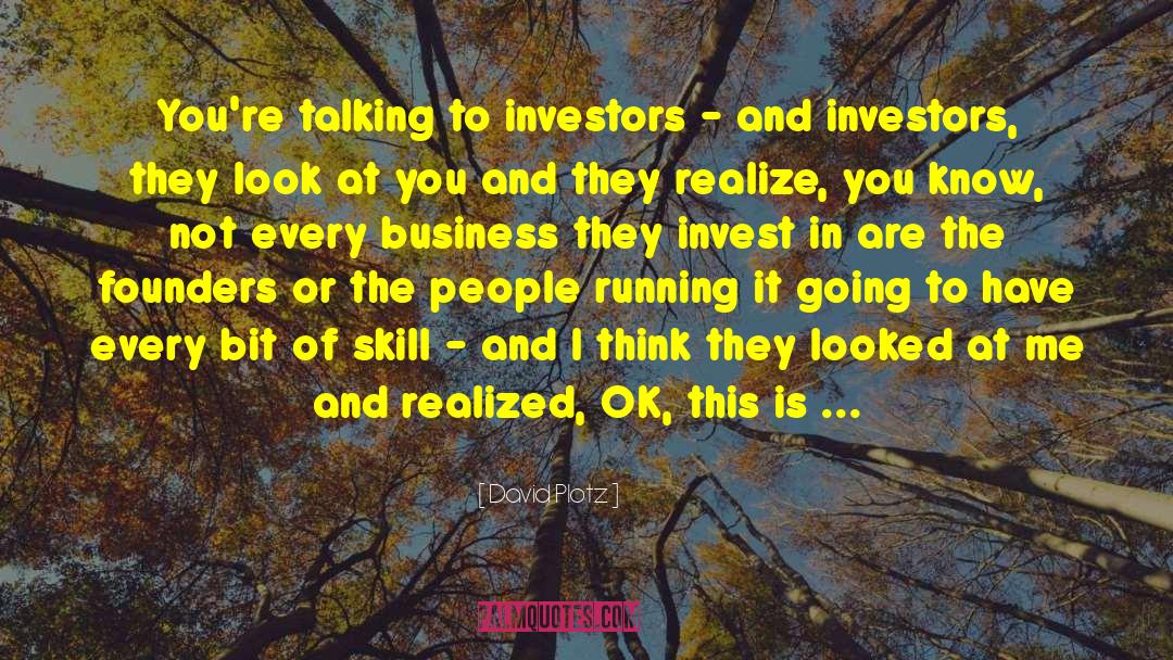David Plotz Quotes: You're talking to investors -