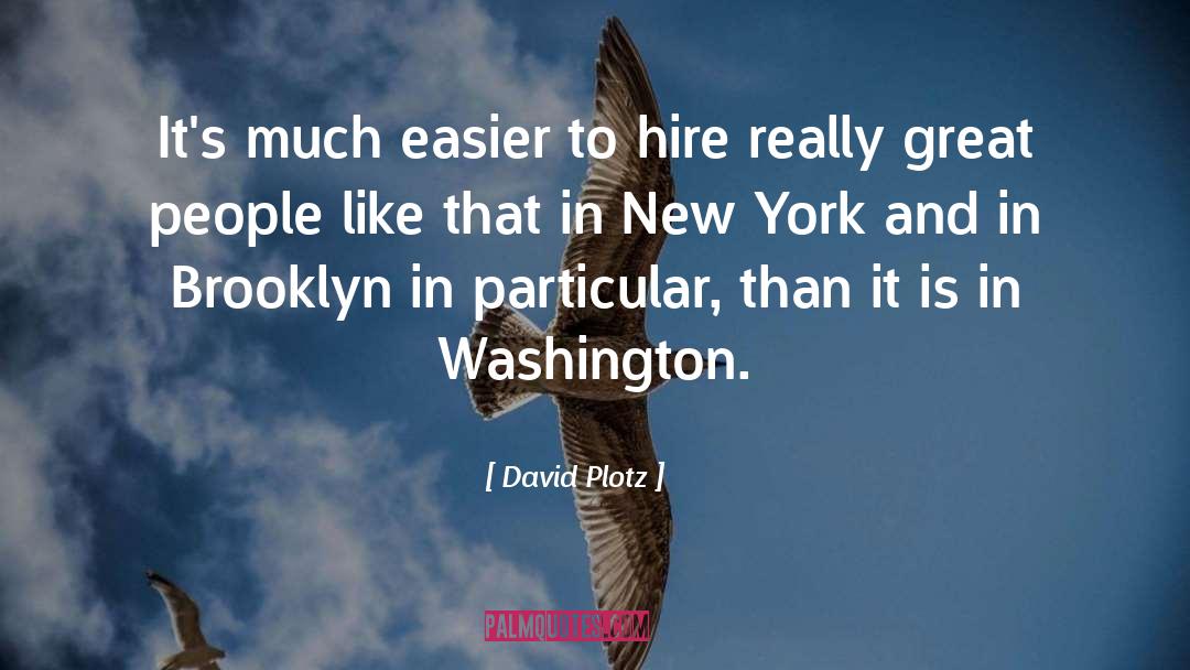 David Plotz Quotes: It's much easier to hire