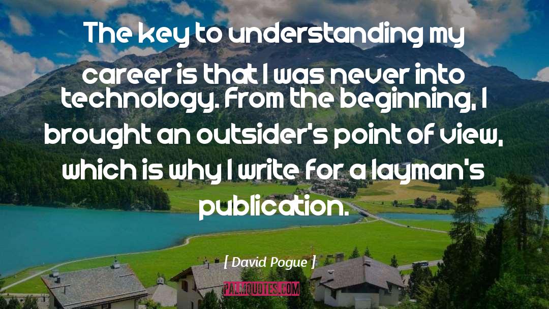 David Pogue Quotes: The key to understanding my