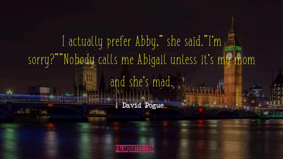 David Pogue Quotes: I actually prefer Abby,