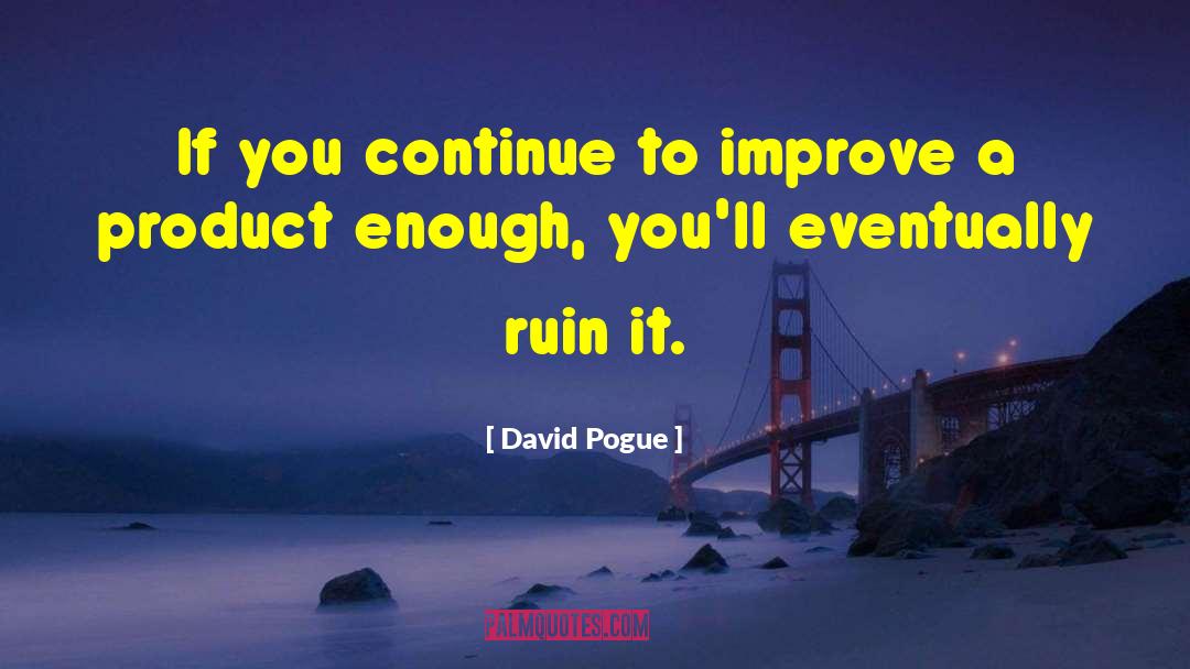 David Pogue Quotes: If you continue to improve