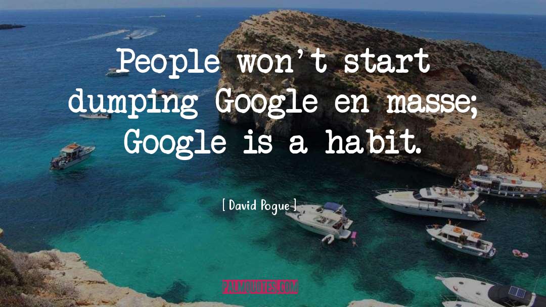 David Pogue Quotes: People won't start dumping Google