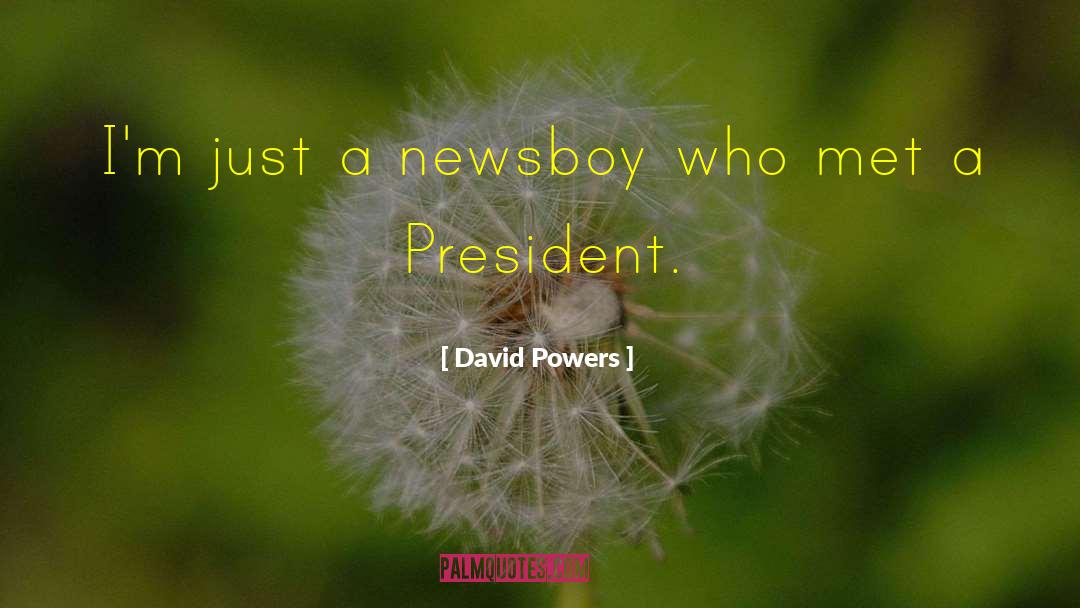 David Powers Quotes: I'm just a newsboy who