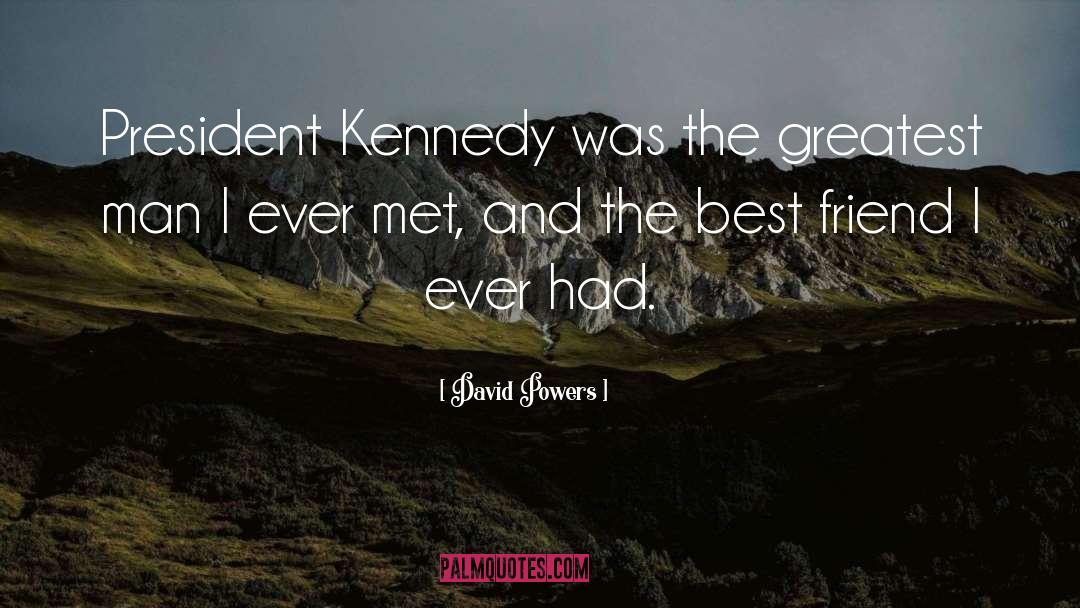 David Powers Quotes: President Kennedy was the greatest