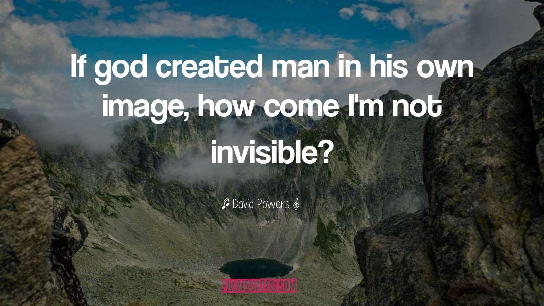 David Powers Quotes: If god created man in