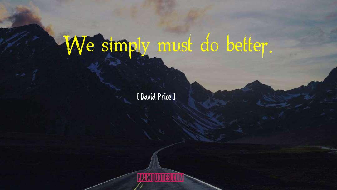 David Price Quotes: We simply must do better.