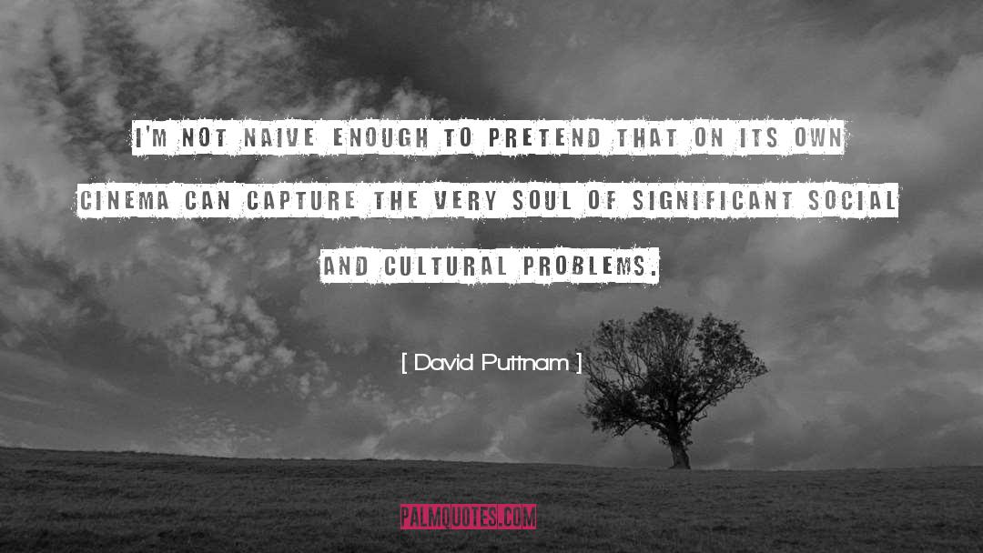 David Puttnam Quotes: I'm not naive enough to