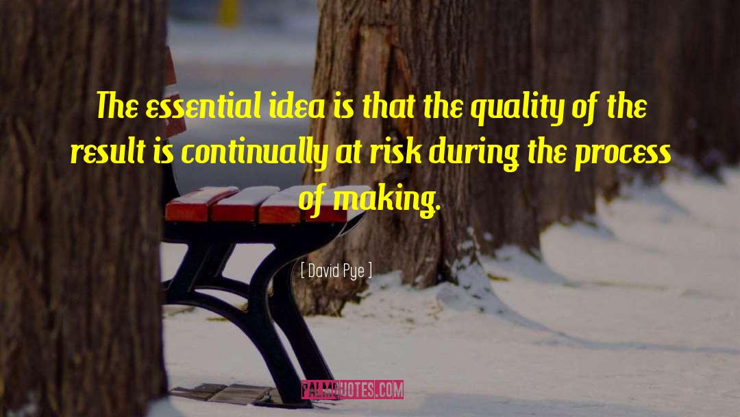 David Pye Quotes: The essential idea is that