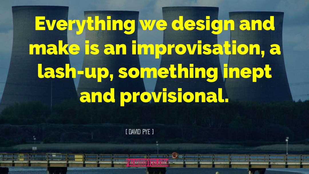 David Pye Quotes: Everything we design and make