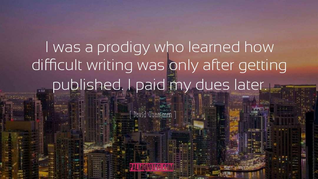 David Quammen Quotes: I was a prodigy who