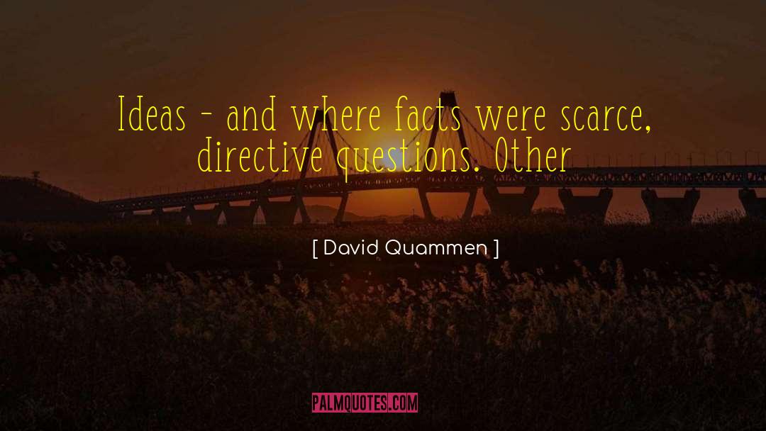 David Quammen Quotes: Ideas - and where facts