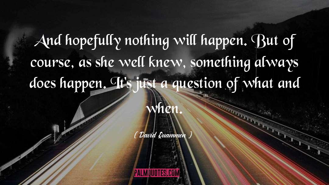 David Quammen Quotes: And hopefully nothing will happen.