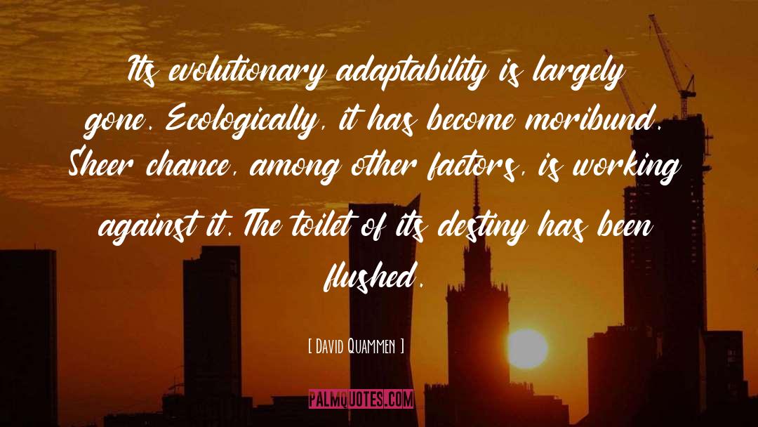 David Quammen Quotes: Its evolutionary adaptability is largely