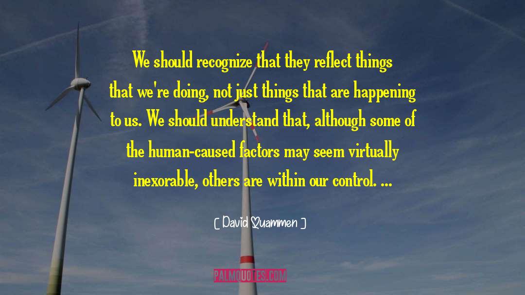 David Quammen Quotes: We should recognize that they