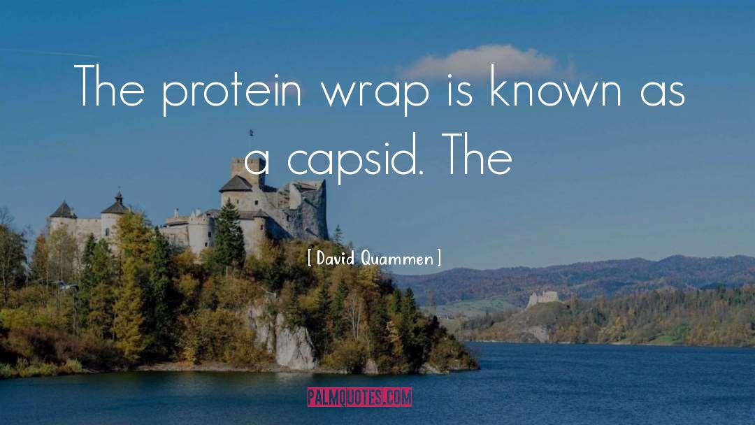 David Quammen Quotes: The protein wrap is known