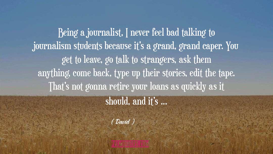 David Quotes: Being a journalist, I never