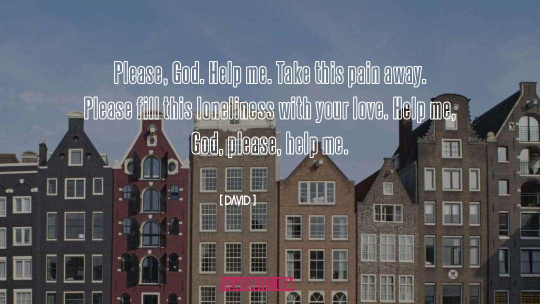 David Quotes: Please, God. Help me. Take