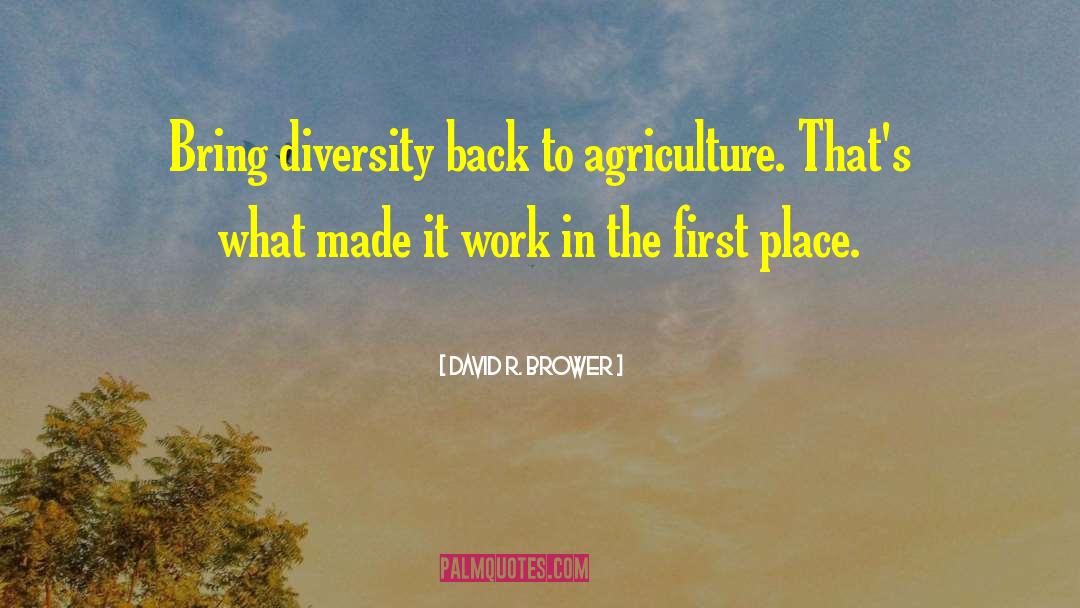 David R. Brower Quotes: Bring diversity back to agriculture.