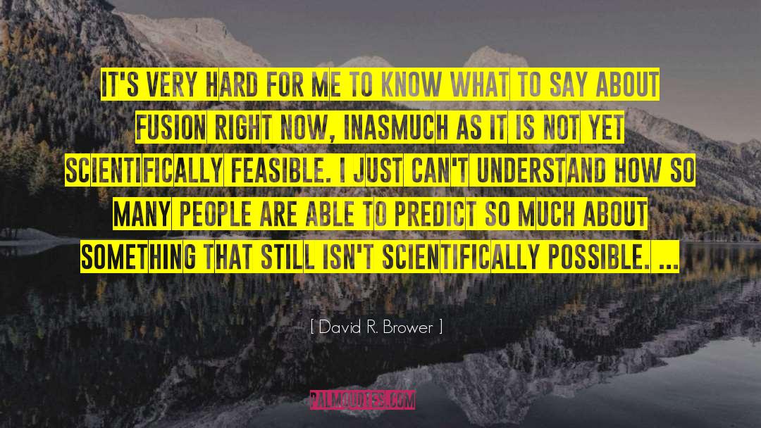 David R. Brower Quotes: It's very hard for me