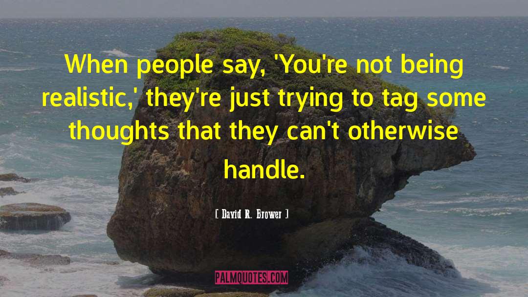 David R. Brower Quotes: When people say, 'You're not