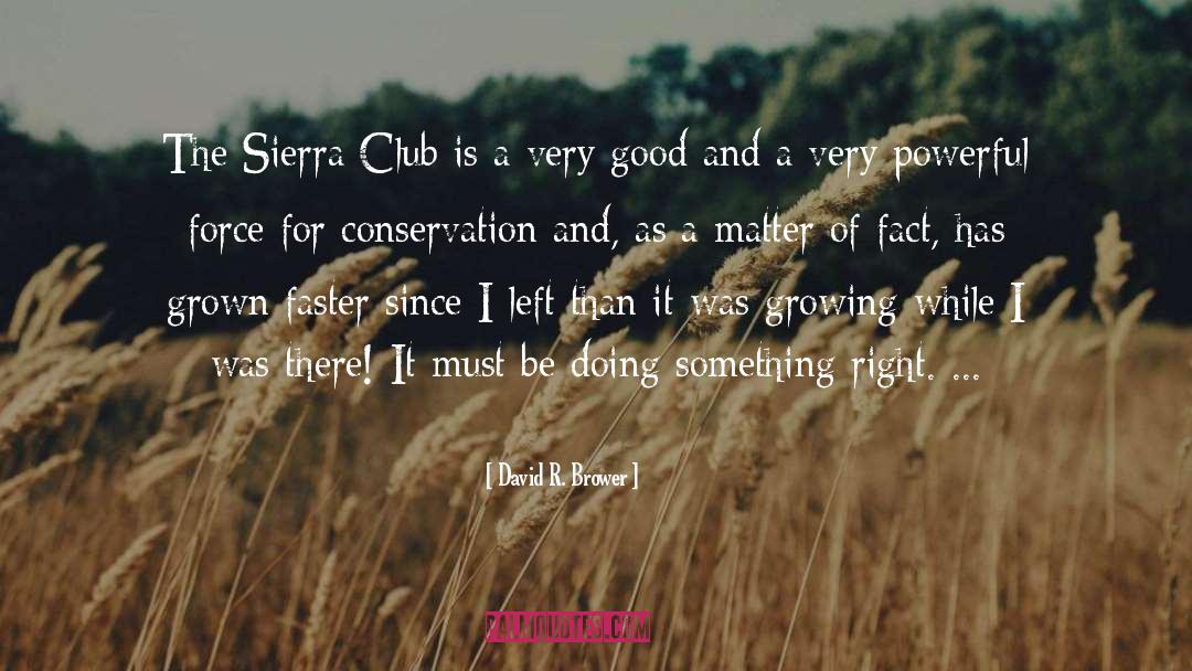 David R. Brower Quotes: The Sierra Club is a