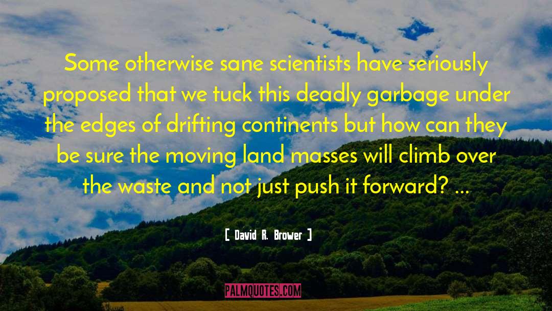 David R. Brower Quotes: Some otherwise sane scientists have