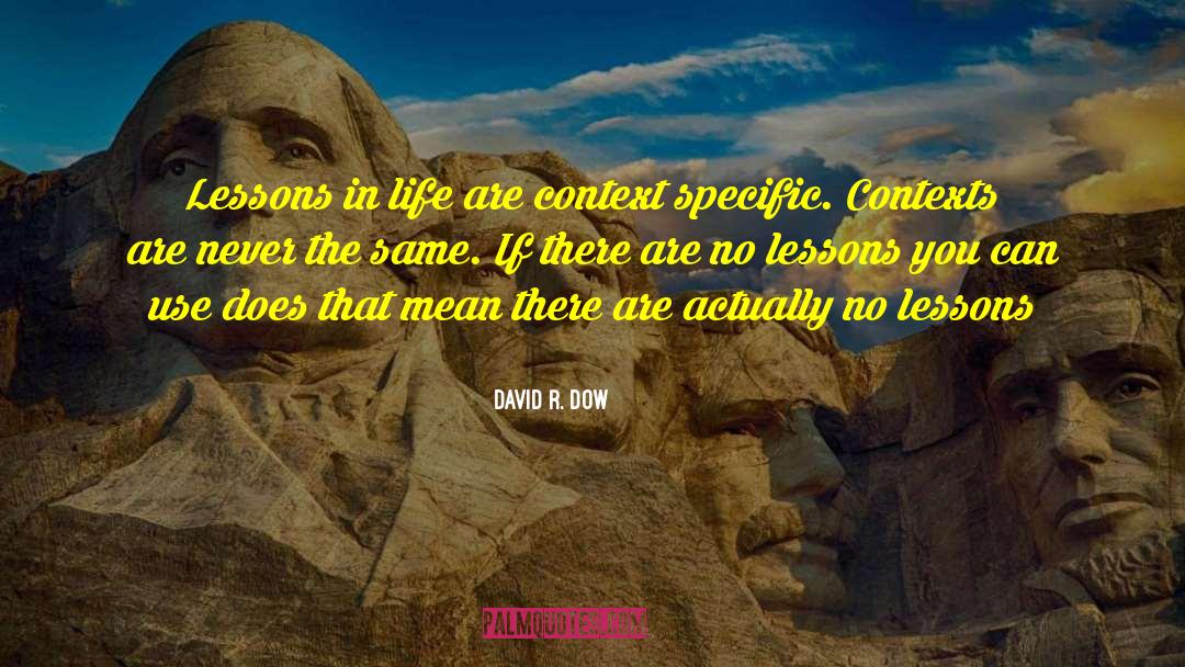 David R. Dow Quotes: Lessons in life are context