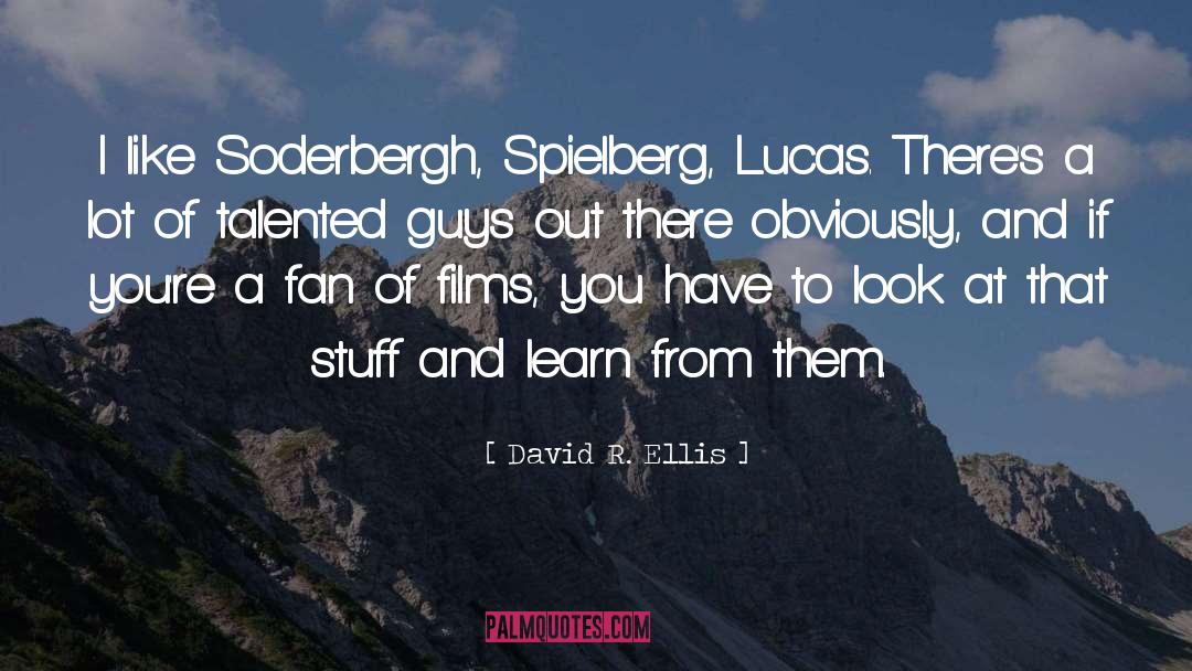 David R. Ellis Quotes: I like Soderbergh, Spielberg, Lucas.