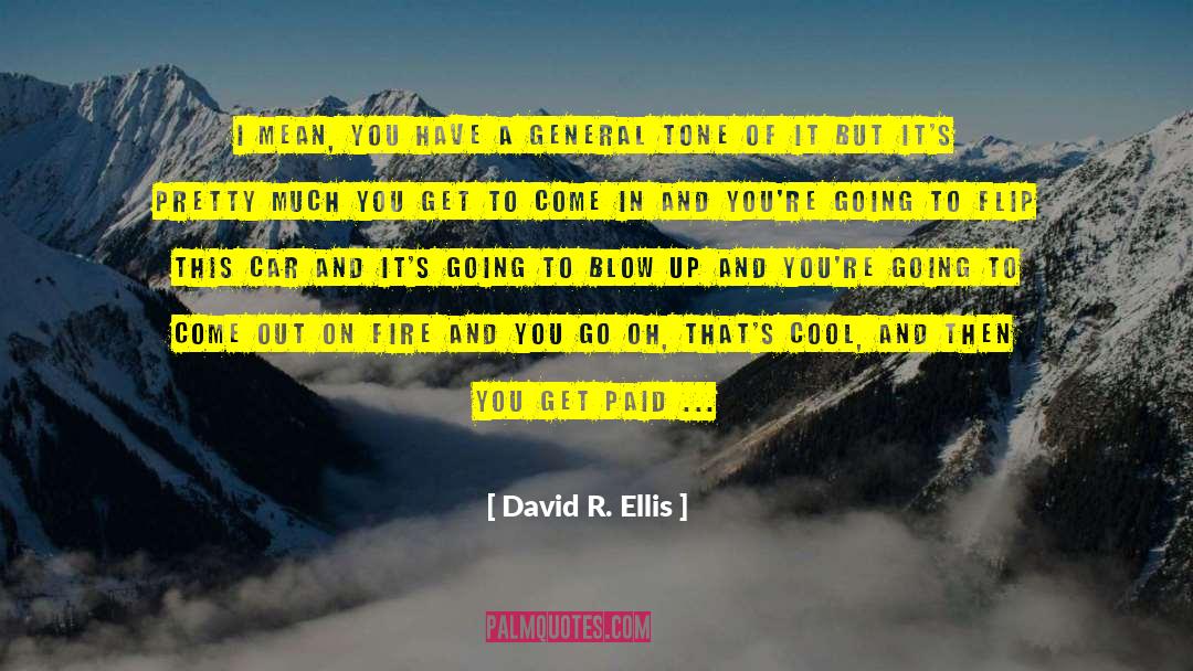 David R. Ellis Quotes: I mean, you have a