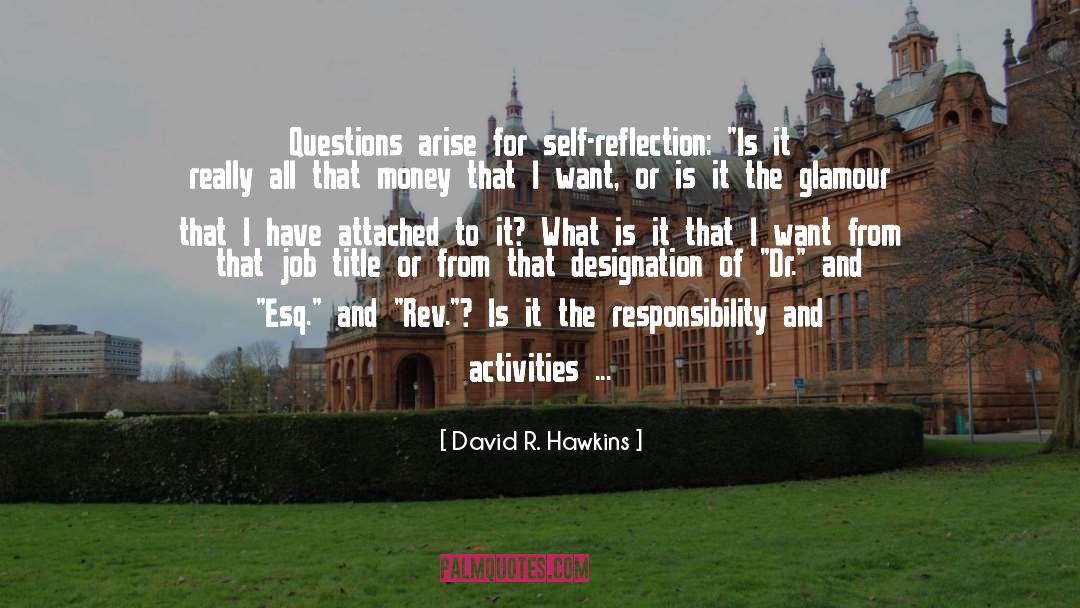 David R. Hawkins Quotes: Questions arise for self-reflection: 