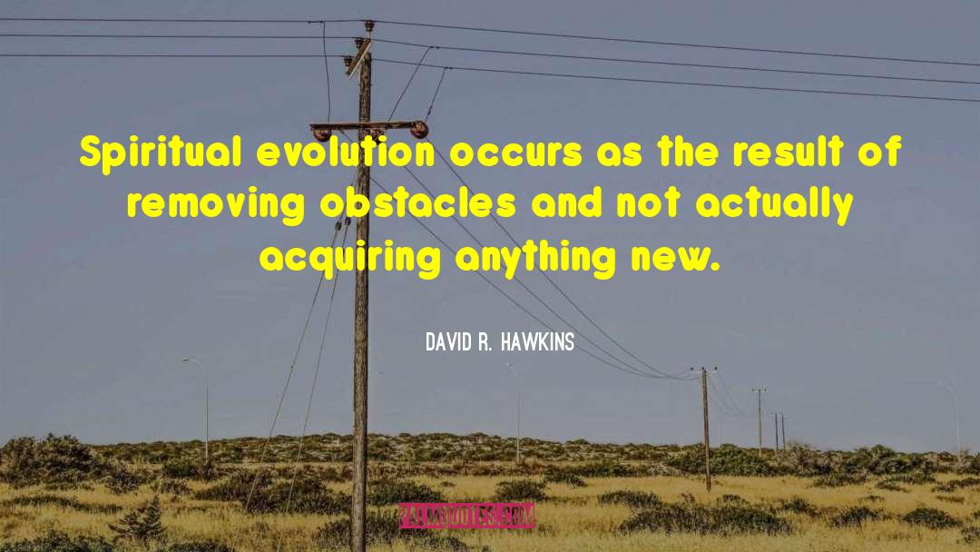 David R. Hawkins Quotes: Spiritual evolution occurs as the