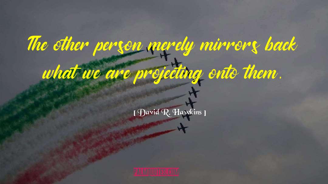 David R. Hawkins Quotes: The other person merely mirrors